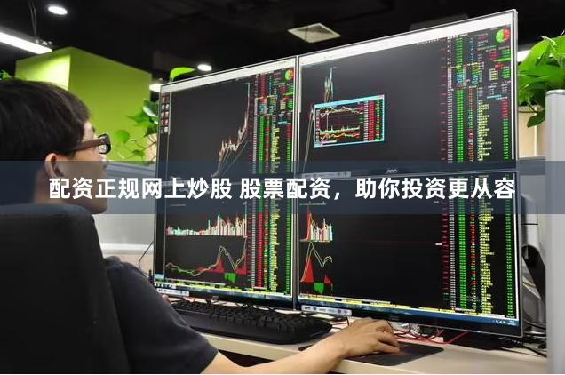 配资正规网上炒股 股票配资，助你投资更从容