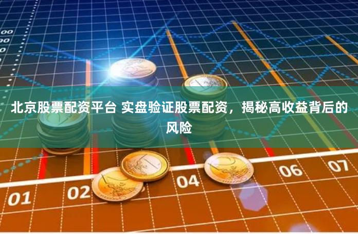 北京股票配资平台 实盘验证股票配资，揭秘高收益背后的风险