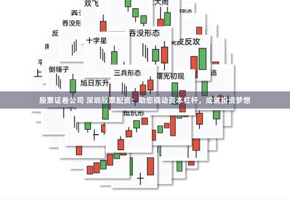 股票证卷公司 深圳股票配资：助您撬动资本杠杆，成就投资梦想