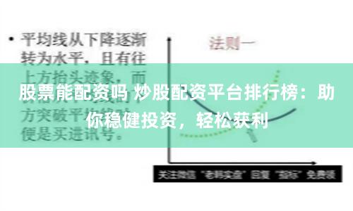 股票能配资吗 炒股配资平台排行榜：助你稳健投资，轻松获利