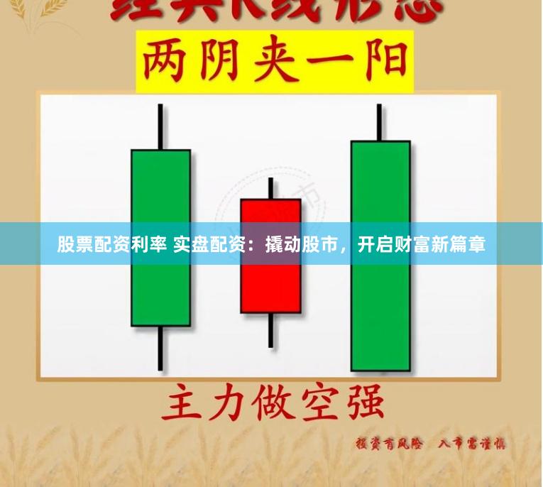 股票配资利率 实盘配资：撬动股市，开启财富新篇章