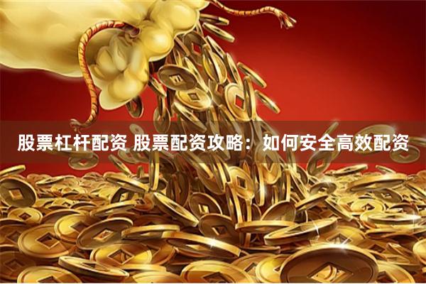 股票杠杆配资 股票配资攻略：如何安全高效配资
