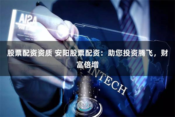 股票配资资质 安阳股票配资:助您投资腾飞,财富倍增