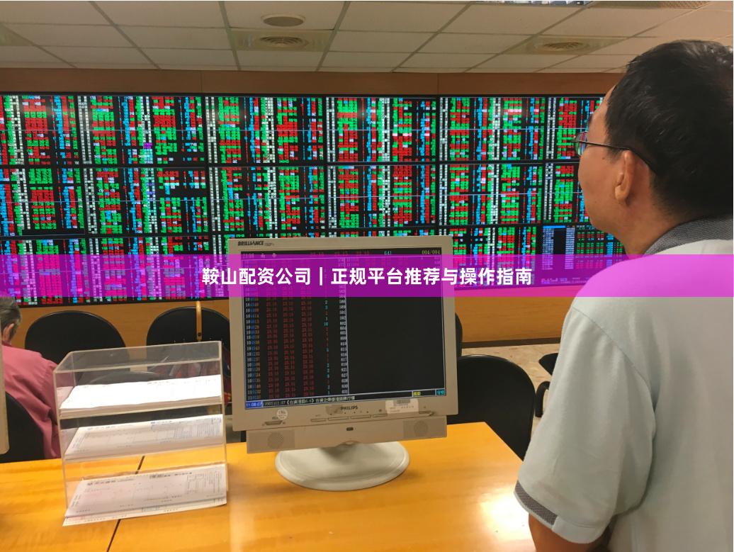 鞍山配资公司|正规平台推荐与操作指南
