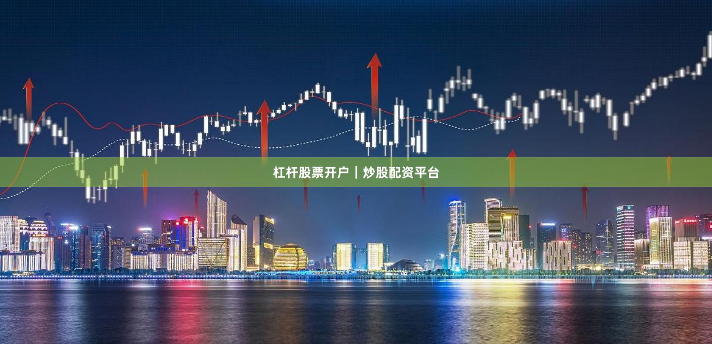 杠杆股票开户｜炒股配资平台
