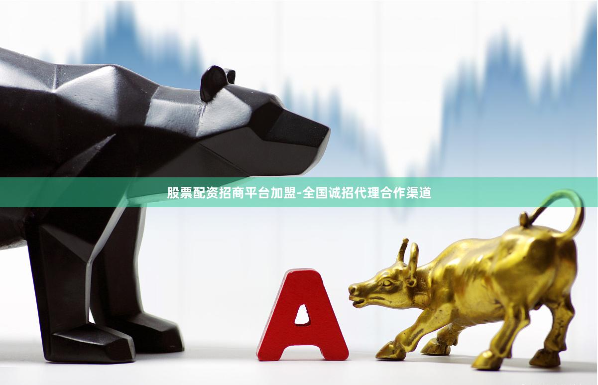 股票配资招商平台加盟-全国诚招代理合作渠道