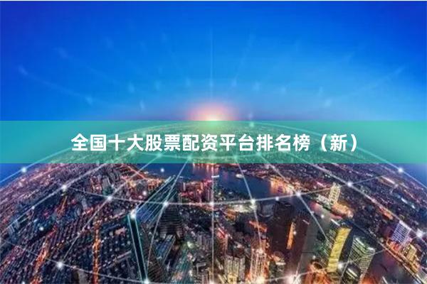 全国十大股票配资平台排名榜（新）