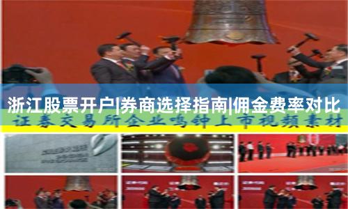 浙江股票开户|券商选择指南|佣金费率对比