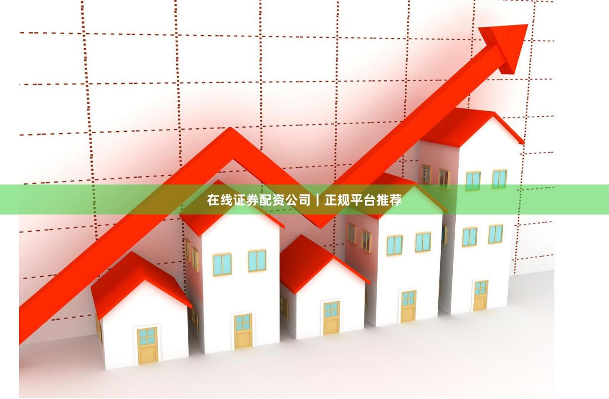 在线证券配资公司｜正规平台推荐