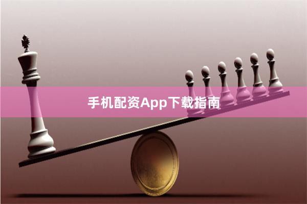 手机配资App下载指南